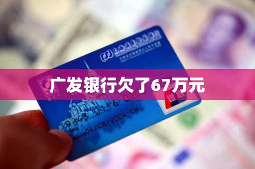 广发银行欠了67万元