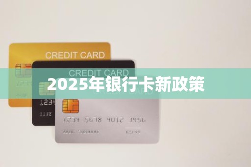 2025年银行卡新政策