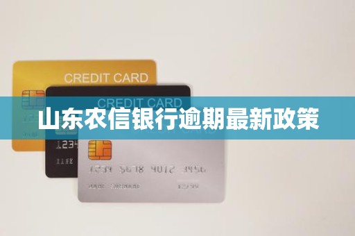 山东农信银行逾期最新政策