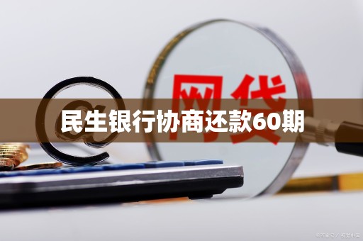 民生银行怎么协商还款(民生银行怎么协商还款最快)