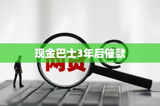 现金巴士3年后催款