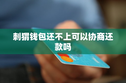 刺猬钱包还不上可以协商还款吗