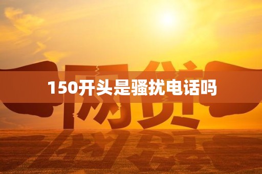 150开头是骚扰电话吗