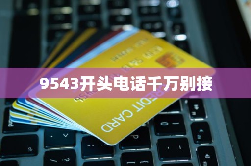 9543开头电话千万别接