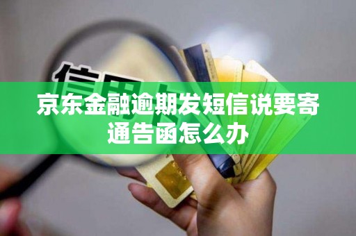 京东金融逾期发短信说要寄通告函怎么办