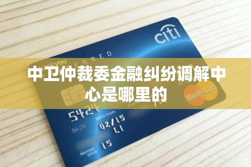 中卫仲裁委金融纠纷调解中心是哪里的