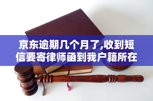 京东逾期几个月了,收到短信要寄律师函到我户籍所在地