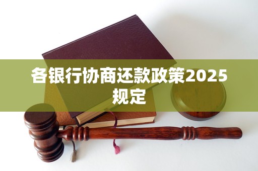 各银行协商还款政策2025规定