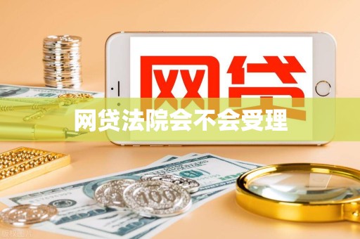 网贷法院会不会受理
