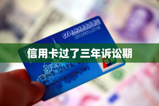 信用卡过了三年诉讼期