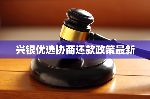 兴银优选协商还款政策最新