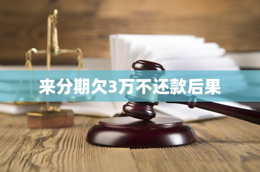 来分期欠3万不还款后果