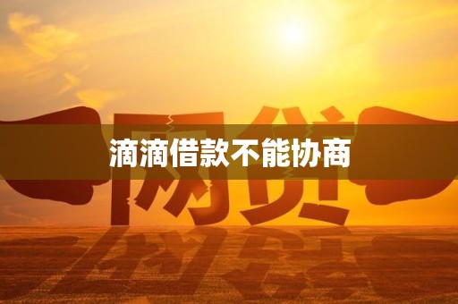 滴滴借款不能协商