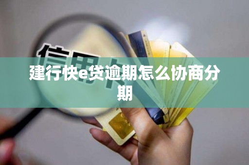 建行快e贷逾期怎么协商分期
