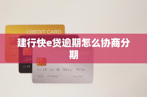 建行快e贷逾期怎么协商分期