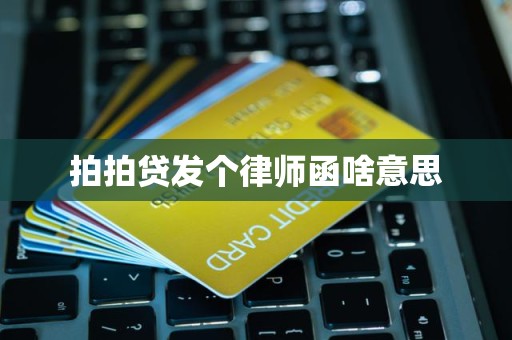 拍拍贷发个律师函啥意思
