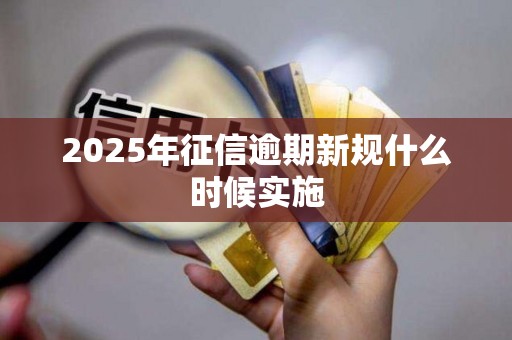 2025年征信逾期新规什么时候实施