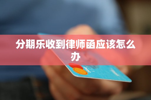 分期乐收到律师函应该怎么办