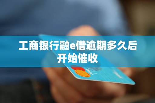 工商银行融e借逾期多久后开始催收