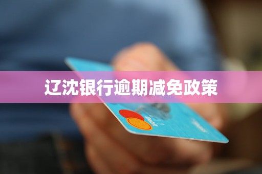 辽沈银行逾期减免政策