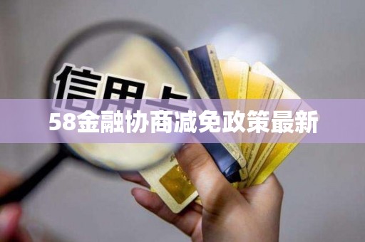 58金融协商减免政策最新