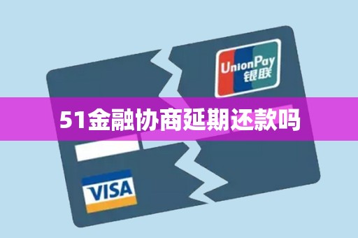 51金融协商延期还款吗