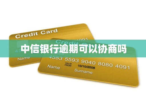 中信银行逾期可以协商吗