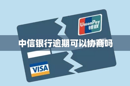 中信银行逾期可以协商吗