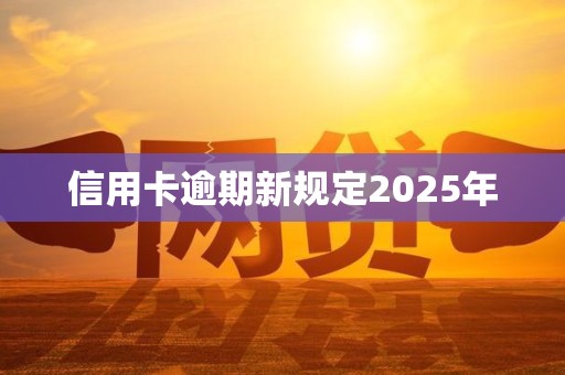 2025信用卡逾期新规