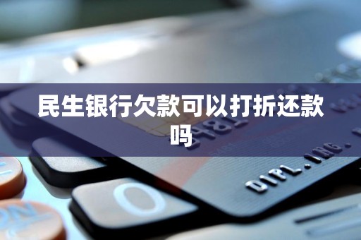 民生银行有延期还款吗(民生银行有延期还款吗怎么还)