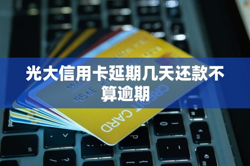 信用社信用卡可以延期几天(信用社信用卡超过几天算逾期)