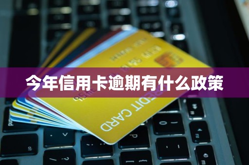 今年信用卡逾期有什么政策