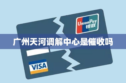 广州天河调解中心是催收吗