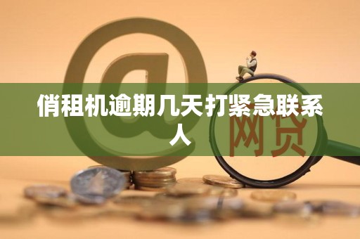 俏租机逾期几天打紧急联系人
