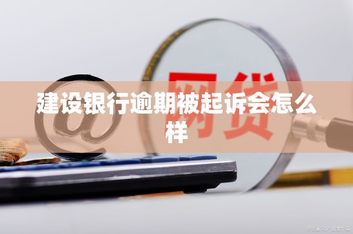 建设银行逾期被起诉会怎么样