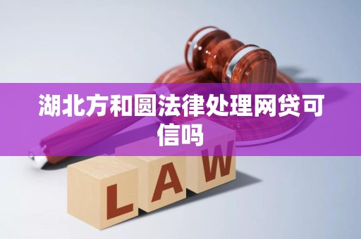 湖北方和圆法律处理网贷可信吗
