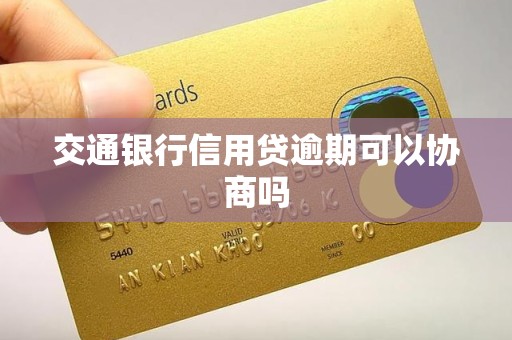 交通银行信用贷逾期可以协商吗
