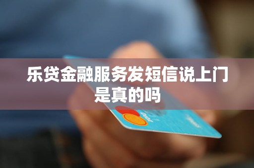 乐贷金融服务发短信说上门是真的吗