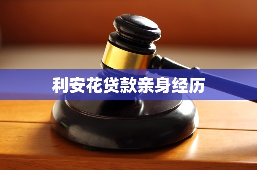 利安花贷款亲身经历 利安花贷款亲身经历