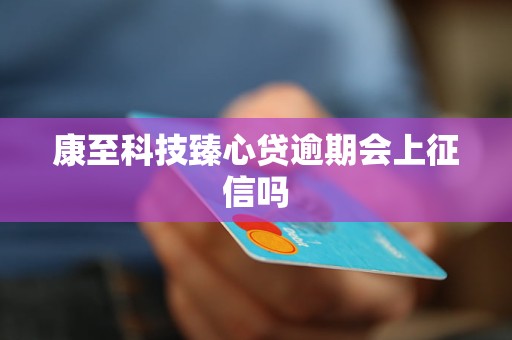 康至科技臻心贷逾期会上征信吗