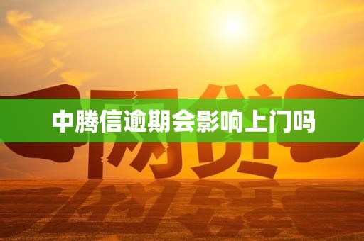 中腾信逾期会影响上门吗