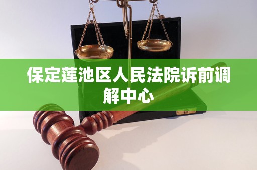 保定莲池区人民法院诉前调解中心