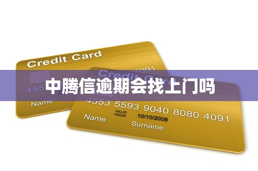 中腾信逾期会找上门吗 中腾信逾期会找上门吗