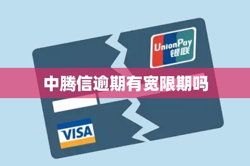 中腾信逾期有宽限期吗 中腾信逾期有宽限期吗