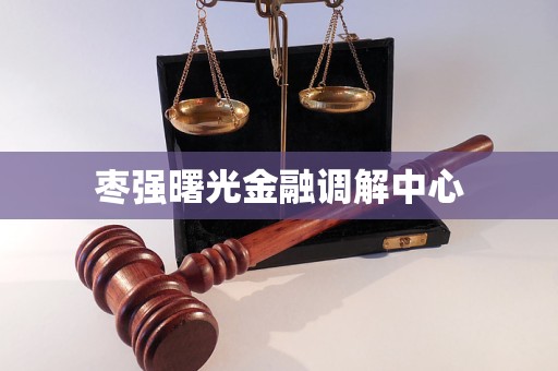 枣强曙光金融调解中心 枣强曙光金融调解中心