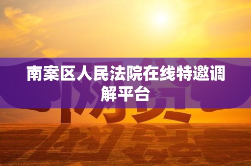南案区人民法院在线特邀调解平台