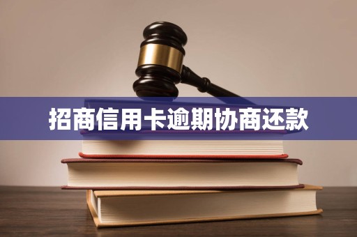 招商信用卡逾期协商还款 招商信用卡逾期协商还款