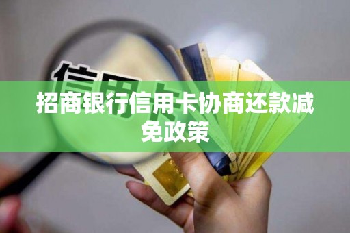 招商银行信用卡协商还款减免政策 招商银行信用卡协商还款减免政策
