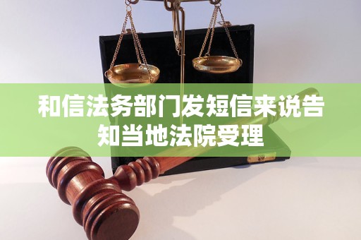 和信法务部门发短信来说告知当地法院受理 和信法务部门发短信来说告知当地法院受理