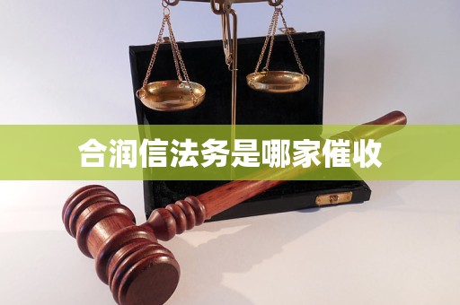 合润信法务是哪家催收 合润信法务是哪家催收